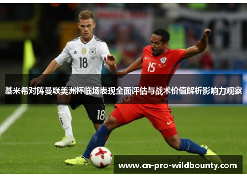 基米希对阵曼联美洲杯临场表现全面评估与战术价值解析影响力观察 基米希对阵曼联美洲杯临场表现全面评估与战术价值解析影响力观察