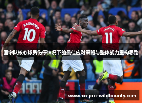 国家队核心球员伤停情况下的最佳应对策略与整体战力重构思路