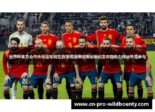 世界杯官方合作伙伴宣布将在赛事现场赠送限量版纪念衣物助力球迷热情参与 世界杯官方合作伙伴宣布将在赛事现场赠送限量版纪念衣物助力球迷热情参与