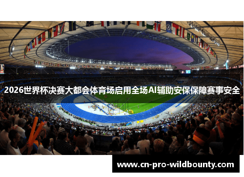 2026世界杯决赛大都会体育场启用全场AI辅助安保保障赛事安全