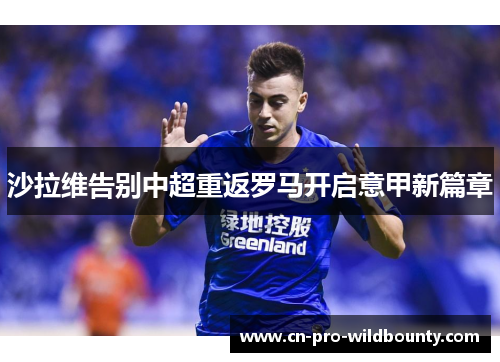 沙拉维告别中超重返罗马开启意甲新篇章